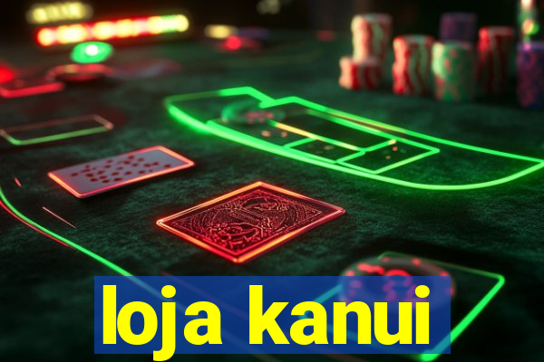 loja kanui